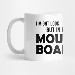 Mountain Boarding - I might look I'm listening to you but in my head I'm mountain boarding Mug